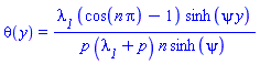 theta(y) = lambda__1*(cos(n*Pi)-1)*sinh(psi*y)/(p*(lambda__1+p)*n*sinh(psi))