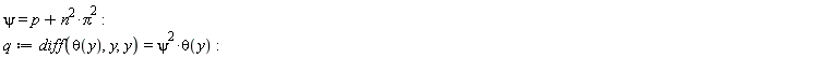 psi = Pi^2*n^2+p; q := diff(theta(y), y, y) = psi^2*theta(y)