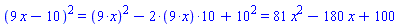 `%^`(`%+`(9*x, -10), 2) = `%+`(`%^`(`%*`(9, x), 2), `%*`(-2, `%*`(9, x), 10), `%^`(10, 2)) and `%+`(`%^`(`%*`(9, x), 2), `%*`(-2, `%*`(9, x), 10), `%^`(10, 2)) = 81*x^2-180*x+100