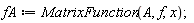 fA := MatrixFunction(A, f, x)