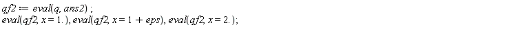qf2 := eval(q, ans2); eval(qf2, x = 1.), eval(qf2, x = 1+eps), eval(qf2, x = 2.)