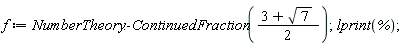 f := NumberTheory:-ContinuedFraction((3+sqrt(7))*(1/2)); lprint(%)