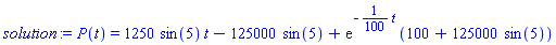 P(t) = 1250*sin(5)*t-125000*sin(5)+exp(-(1/100)*t)*(100+125000*sin(5))