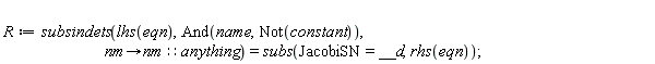 R := subsindets(lhs(eqn), And(name, Not(constant)), proc (nm) options operator, arrow; nm::anything end proc) = subs(JacobiSN = __d, rhs(eqn))