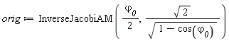 orig := InverseJacobiAM((1/2)*`&varphi;__0`, sqrt(2)/sqrt(1-cos(`&varphi;__0`)))