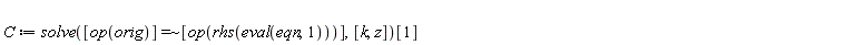 C := solve(`~`[`=`]([op(orig)], [op(rhs(eval(eqn, 1)))]), [k, z])[1]