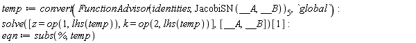 temp := convert(FunctionAdvisor(identities, JacobiSN(__A, __B))[5], `global`); solve([z = op(1, lhs(temp)), k = op(2, lhs(temp))], [__A, __B])[1]; eqn := subs(%, temp)
