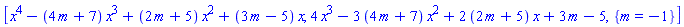 [x^4-(4*m+7)*x^3+(2*m+5)*x^2+(3*m-5)*x, 4*x^3-3*(4*m+7)*x^2+2*(2*m+5)*x+3*m-5, {m = -1}]