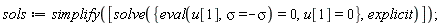 sols := simplify([solve({u[1] = 0, eval(u[1], sigma = -sigma) = 0}, explicit)])