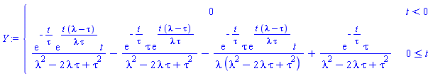 Y := piecewise(t < 0, 0, 0 <= t, exp(-t/tau)*exp(t*(lambda-tau)/(lambda*tau))*t/(lambda^2-2*lambda*tau+tau^2)-exp(-t/tau)*tau*exp(t*(lambda-tau)/(lambda*tau))/(lambda^2-2*lambda*tau+tau^2)-exp(-t/tau)*tau*exp(t*(lambda-tau)/(lambda*tau))*t/(lambda*(lambda^2-2*lambda*tau+tau^2))+exp(-t/tau)*tau/(lambda^2-2*lambda*tau+tau^2))
