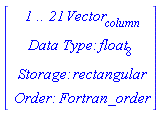 Vector(4, {(1) = ` 1 .. 21 `*Vector[column], (2) = `Data Type: `*float[8], (3) = `Storage: `*rectangular, (4) = `Order: `*Fortran_order})