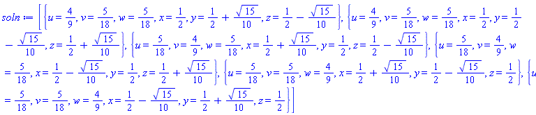 [{u = 4/9, v = 5/18, w = 5/18, x = 1/2, y = 1/2+(1/10)*15^(1/2), z = 1/2-(1/10)*15^(1/2)}, {u = 4/9, v = 5/18, w = 5/18, x = 1/2, y = 1/2-(1/10)*15^(1/2), z = 1/2+(1/10)*15^(1/2)}, {u = 5/18, v = 4/9, w = 5/18, x = 1/2+(1/10)*15^(1/2), y = 1/2, z = 1/2-(1/10)*15^(1/2)}, {u = 5/18, v = 4/9, w = 5/18, x = 1/2-(1/10)*15^(1/2), y = 1/2, z = 1/2+(1/10)*15^(1/2)}, {u = 5/18, v = 5/18, w = 4/9, x = 1/2+(1/10)*15^(1/2), y = 1/2-(1/10)*15^(1/2), z = 1/2}, {u = 5/18, v = 5/18, w = 4/9, x = 1/2-(1/10)*15^(1/2), y = 1/2+(1/10)*15^(1/2), z = 1/2}]