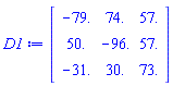 D1 := Matrix(3, 3, {(1, 1) = -79., (1, 2) = 74., (1, 3) = 57., (2, 1) = 50., (2, 2) = -96., (2, 3) = 57., (3, 1) = -31., (3, 2) = 30., (3, 3) = 73.})