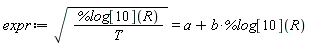 expr := sqrt(%log[10](R)/T) = a+b*%log[10](R)