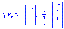 V[1], V[2], V[3] := Vector(3, {(1) = 3, (2) = 2, (3) = -4}), Vector(3, {(1) = 1, (2) = 2/3, (3) = 7}), Vector(3, {(1) = -9, (2) = 0, (3) = 1/2})