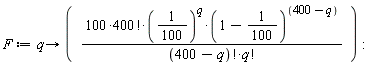 F := proc (q) options operator, arrow; 100*factorial(400)*(1/100)^q*(99/100)^(400-q)/(factorial(400-q)*factorial(q)) end proc