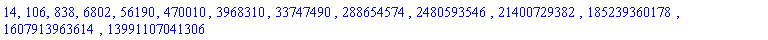 14, 106, 838, 6802, 56190, 470010, 3968310, 33747490, 288654574, 2480593546, 21400729382, 185239360178, 1607913963614, 13991107041306