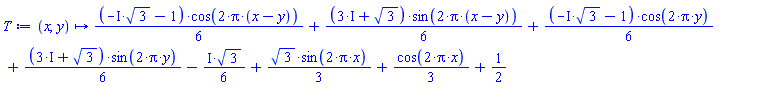 proc (x, y) options operator, arrow; (1/6)*(-I*3^(1/2)-1)*cos(2*Pi*(x-y))+(1/6)*(3*I+3^(1/2))*sin(2*Pi*(x-y))+(1/6)*(-I*3^(1/2)-1)*cos(2*Pi*y)+(1/6)*(3*I+3^(1/2))*sin(2*Pi*y)-((1/6)*I)*3^(1/2)+(1/3)*3^(1/2)*sin(2*Pi*x)+(1/3)*cos(2*Pi*x)+1/2 end proc