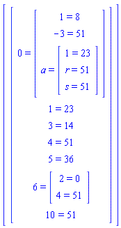 Vector(1, {(1) = Vector(7, {(1) = 0 = (Vector(3, {(1) = 1 = 8, (2) = -3 = 51, (3) = a = (Vector(3, {(1) = 1 = 23, (2) = r = 51, (3) = s = 51}))})), (2) = 1 = 23, (3) = 3 = 14, (4) = 4 = 51, (5) = 5 = 36, (6) = 6 = (Vector(2, {(1) = 2 = 0, (2) = 4 = 51})), (7) = 10 = 51})})