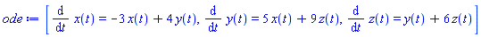 [diff(x(t), t) = -3*x(t)+4*y(t), diff(y(t), t) = 5*x(t)+9*z(t), diff(z(t), t) = y(t)+6*z(t)]