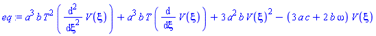 a^3*b*T^2*(diff(diff(V(xi), xi), xi))+a^3*b*T*(diff(V(xi), xi))+3*a^2*b*V(xi)^2-(3*a*c+2*b*omega)*V(xi)