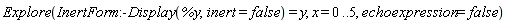Explore(InertForm:-Display(%y, inert = false) = y, x = 0 .. 5, echoexpression = false)