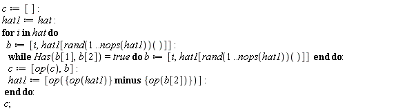 c := []; hat1 := hat; for i in hat do b := [i, hat1[(rand(1 .. nops(hat1)))()]]; while Has(b[1], b[2]) = true do b := [i, hat1[(rand(1 .. nops(hat1)))()]] end do; c := [op(c), b]; hat1 := [op(`minus`({op(hat1)}, {op(b[2])}))] end do; c
