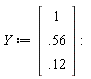 Y := Vector(3, {(1) = 1, (2) = .56, (3) = .12})