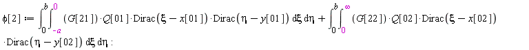phi[2] := int(int(G[21]*Q[1]*Dirac(xi-x[1])*Dirac(eta-y[1]), xi = -a .. 0), eta = 0 .. b)+int(int(G[22]*Q[2]*Dirac(xi-x[2])*Dirac(eta-y[2]), xi = 0 .. infinity), eta = 0 .. b)