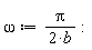 omega := Pi/(2*b)