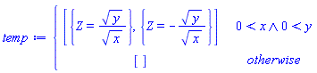 temp := piecewise(0 < x and 0 < y, [{Z = sqrt(y)/sqrt(x)}, {Z = -sqrt(y)/sqrt(x)}], [])