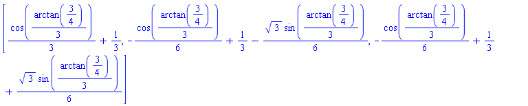 [(1/3)*cos((1/3)*arctan(3/4))+1/3, -(1/6)*cos((1/3)*arctan(3/4))+1/3-(1/6)*3^(1/2)*sin((1/3)*arctan(3/4)), -(1/6)*cos((1/3)*arctan(3/4))+1/3+(1/6)*3^(1/2)*sin((1/3)*arctan(3/4))]