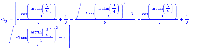 [-(1/6)*cos((1/3)*arctan(3/4))+1/3-(1/6)*(-3*cos((1/3)*arctan(3/4))^2+3)^(1/2), -(1/6)*cos((1/3)*arctan(3/4))+1/3+(1/6)*(-3*cos((1/3)*arctan(3/4))^2+3)^(1/2)]