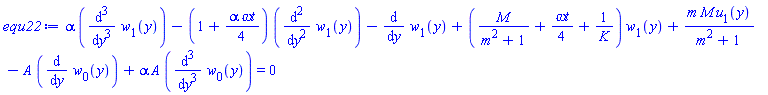 alpha*(diff(diff(diff(w[1](y), y), y), y))-(1+(1/4)*alpha*`&omega;t`)*(diff(diff(w[1](y), y), y))-(diff(w[1](y), y))+(M/(m^2+1)+(1/4)*`&omega;t`+1/K)*w[1](y)+m*M*u[1](y)/(m^2+1)-A*(diff(w[0](y), y))+alpha*A*(diff(diff(diff(w[0](y), y), y), y)) = 0