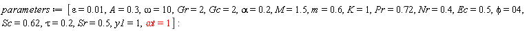 parameters := [epsilon = 0.1e-1, A = .3, omega = 10, Gr = 2, Gc = 2, alpha = .2, M = 1.5, m = .6, K = 1, Pr = .72, Nr = .4, Ec = .5, phi = 4, Sc = .62, tau = .2, Sr = .5, y1 = 1, `&omega;t` = 1]