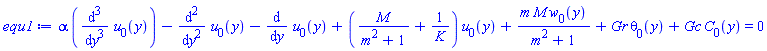 alpha*(diff(diff(diff(u[0](y), y), y), y))-(diff(diff(u[0](y), y), y))-(diff(u[0](y), y))+(M/(m^2+1)+1/K)*u[0](y)+m*M*w[0](y)/(m^2+1)+Gr*theta[0](y)+Gc*C[0](y) = 0