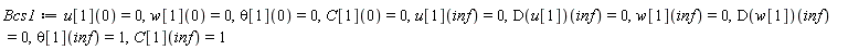 Bcs1 := u[1](0) = 0, w[1](0) = 0, theta[1](0) = 0, C[1](0) = 0, u[1](inf) = 0, (D(u[1]))(inf) = 0, w[1](inf) = 0, (D(w[1]))(inf) = 0, theta[1](inf) = 1, C[1](inf) = 1