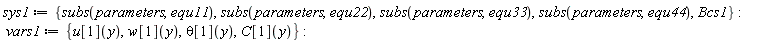 sys1 := {Bcs1, subs(parameters, equ11), subs(parameters, equ22), subs(parameters, equ33), subs(parameters, equ44)}; vars1 := {C[1](y), theta[1](y), u[1](y), w[1](y)}