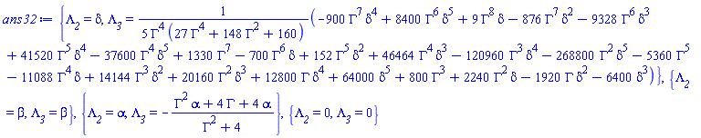 {Lambda__2 = delta, Lambda__3 = (1/5)*(-900*Gamma^7*delta^4+8400*Gamma^6*delta^5+9*Gamma^8*delta-876*Gamma^7*delta^2-9328*Gamma^6*delta^3+41520*Gamma^5*delta^4-37600*Gamma^4*delta^5+1330*Gamma^7-700*Gamma^6*delta+152*Gamma^5*delta^2+46464*Gamma^4*delta^3-120960*Gamma^3*delta^4-268800*Gamma^2*delta^5-5360*Gamma^5-11088*Gamma^4*delta+14144*Gamma^3*delta^2+20160*Gamma^2*delta^3+12800*Gamma*delta^4+64000*delta^5+800*Gamma^3+2240*Gamma^2*delta-1920*Gamma*delta^2-6400*delta^3)/(Gamma^4*(27*Gamma^4+148*Gamma^2+160))}, {Lambda__2 = beta, Lambda__3 = beta}, {Lambda__2 = alpha, Lambda__3 = -(Gamma^2*alpha+4*Gamma+4*alpha)/(Gamma^2+4)}, {Lambda__2 = 0, Lambda__3 = 0}