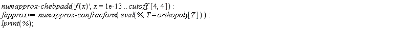numapprox:-chebpade('f(x)', x = 0.1e-12 .. cutoff, [4, 4]); fapprox := numapprox:-confracform(eval(%, T = orthopoly[T])); lprint(%)