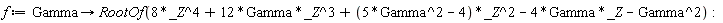 f := proc (Gamma) options operator, arrow; RootOf(8*_Z^4+12*Gamma*_Z^3+(5*Gamma^2-4)*_Z^2-4*Gamma*_Z-Gamma^2) end proc