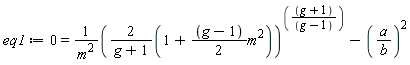 eq1 := 0 = (2*(1+((g-1)*(1/2))*m^2)/(g+1))^((g+1)/(g-1))/m^2-(a/b)^2
