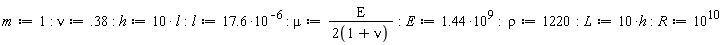 m := 1; -1; nu := .38; -1; h := 10*l; -1; l := 17.6*10^(-6); -1; mu := E/(2*(1+nu)); -1; E := 1.44*10^9; -1; rho := 1220; -1; L := 10*h; -1; R := 10^10