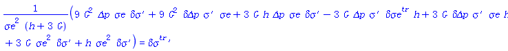 (9*G^2*`&Delta;p`*`&sigma;e`*`#mrow(mi("&delta;&sigma;"),mo("&prime;"))`+9*G^2*`&delta;&Delta;p`*`&sigma;e`*`#mrow(mi("&sigma;",fontstyle = "normal"),mo("&prime;"))`+3*G*h*`&Delta;p`*`&sigma;e`*`#mrow(mi("&delta;&sigma;"),mo("&prime;"))`-3*G*h*`&Delta;p`*`#msup(mi("&delta;&sigma;e"),mi("tr"))`*`#mrow(mi("&sigma;",fontstyle = "normal"),mo("&prime;"))`+3*G*h*`&delta;&Delta;p`*`&sigma;e`*`#mrow(mi("&sigma;",fontstyle = "normal"),mo("&prime;"))`+3*G*`&sigma;e`^2*`#mrow(mi("&delta;&sigma;"),mo("&prime;"))`+h*`&sigma;e`^2*`#mrow(mi("&delta;&sigma;"),mo("&prime;"))`)/(`&sigma;e`^2*(h+3*G)) = `#mrow(msup(mi("&delta;&sigma;"),mi("tr")),mo("&prime;"))`