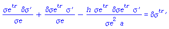 `#msup(mi("&sigma;e"),mi("tr"))`*`#mrow(mi("&delta;&sigma;"),mo("&prime;"))`/`&sigma;e`+`#msup(mi("&delta;&sigma;e"),mi("tr"))`*`#mrow(mi("&sigma;",fontstyle = "normal"),mo("&prime;"))`/`&sigma;e`-h*`#msup(mi("&sigma;e"),mi("tr"))`*`#msup(mi("&delta;&sigma;e"),mi("tr"))`*`#mrow(mi("&sigma;",fontstyle = "normal"),mo("&prime;"))`/(`&sigma;e`^2*a) = `#mrow(msup(mi("&delta;&sigma;"),mi("tr")),mo("&prime;"))`