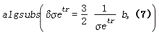 algsubs(`#msup(mi("&delta;&sigma;e"),mi("tr"))` = (3/2)*b/`#msup(mi("&sigma;e"),mi("tr"))`, `#msup(mi("&sigma;e"),mi("tr"))`*`#mrow(mi("&delta;&sigma;"),mo("&prime;"))`/`&sigma;e`+`#msup(mi("&delta;&sigma;e"),mi("tr"))`*`#mrow(mi("&sigma;",fontstyle = "normal"),mo("&prime;"))`/`&sigma;e`-h*`#msup(mi("&sigma;e"),mi("tr"))`*`#msup(mi("&delta;&sigma;e"),mi("tr"))`*`#mrow(mi("&sigma;",fontstyle = "normal"),mo("&prime;"))`/(`&sigma;e`^2*a) = `#mrow(msup(mi("&delta;&sigma;"),mi("tr")),mo("&prime;"))`)