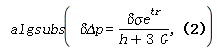 algsubs(`&delta;&Delta;p` = `#msup(mi("&delta;&sigma;e"),mi("tr"))`/(h+3*G), (9*G^2*`&Delta;p`*`&sigma;e`*`#mrow(mi("&delta;&sigma;"),mo("&prime;"))`+9*G^2*`&delta;&Delta;p`*`&sigma;e`*`#mrow(mi("&sigma;",fontstyle = "normal"),mo("&prime;"))`+3*G*h*`&Delta;p`*`&sigma;e`*`#mrow(mi("&delta;&sigma;"),mo("&prime;"))`-3*G*h*`&Delta;p`*`#msup(mi("&delta;&sigma;e"),mi("tr"))`*`#mrow(mi("&sigma;",fontstyle = "normal"),mo("&prime;"))`+3*G*h*`&delta;&Delta;p`*`&sigma;e`*`#mrow(mi("&sigma;",fontstyle = "normal"),mo("&prime;"))`+3*G*`&sigma;e`^2*`#mrow(mi("&delta;&sigma;"),mo("&prime;"))`+h*`&sigma;e`^2*`#mrow(mi("&delta;&sigma;"),mo("&prime;"))`)/(`&sigma;e`^2*(h+3*G)) = `#mrow(msup(mi("&delta;&sigma;"),mi("tr")),mo("&prime;"))`)