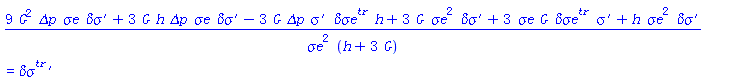 (9*G^2*`&Delta;p`*`&sigma;e`*`#mrow(mi("&delta;&sigma;"),mo("&prime;"))`+3*G*h*`&Delta;p`*`&sigma;e`*`#mrow(mi("&delta;&sigma;"),mo("&prime;"))`-3*G*h*`&Delta;p`*`#msup(mi("&delta;&sigma;e"),mi("tr"))`*`#mrow(mi("&sigma;",fontstyle = "normal"),mo("&prime;"))`+3*G*`&sigma;e`^2*`#mrow(mi("&delta;&sigma;"),mo("&prime;"))`+3*G*`&sigma;e`*`#msup(mi("&delta;&sigma;e"),mi("tr"))`*`#mrow(mi("&sigma;",fontstyle = "normal"),mo("&prime;"))`+h*`&sigma;e`^2*`#mrow(mi("&delta;&sigma;"),mo("&prime;"))`)/(`&sigma;e`^2*(h+3*G)) = `#mrow(msup(mi("&delta;&sigma;"),mi("tr")),mo("&prime;"))`