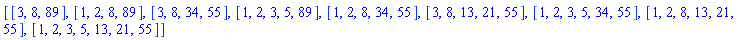 [[3, 8, 89], [1, 2, 8, 89], [3, 8, 34, 55], [1, 2, 3, 5, 89], [1, 2, 8, 34, 55], [3, 8, 13, 21, 55], [1, 2, 3, 5, 34, 55], [1, 2, 8, 13, 21, 55], [1, 2, 3, 5, 13, 21, 55]]