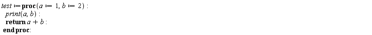 test := proc (a := 1, b := 2) print(a, b); return a+b end proc